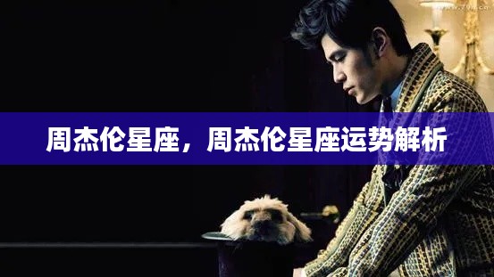 周杰伦星座运势解析，探究星座对天王巨星周杰伦的影响