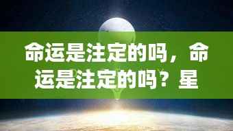 探索之旅,命运是否注定?星座运势的解读与探寻