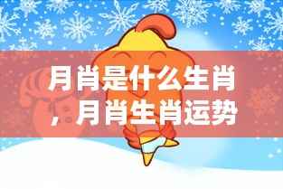 探寻月肖生肖的神秘联系,运势解析与生肖与月亮的关联