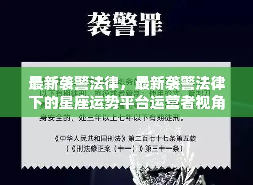 最新袭警法律下的星座运势平台运营者视角解读,法律更新与应对策略