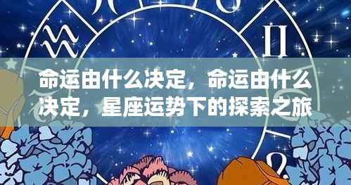 探索之旅,命运由何决定,星座运势下的命运轨迹