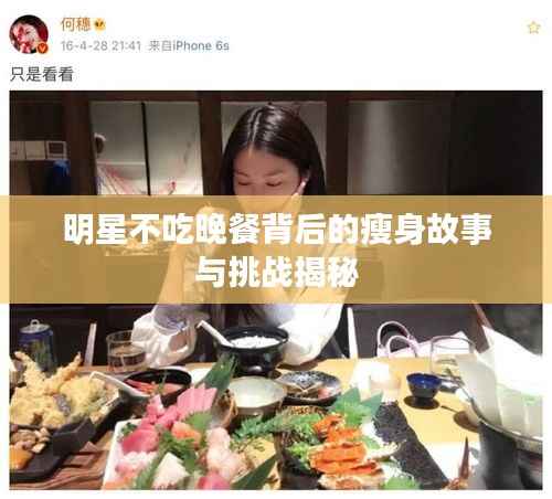 明星不吃晚餐背后的瘦身故事与挑战揭秘