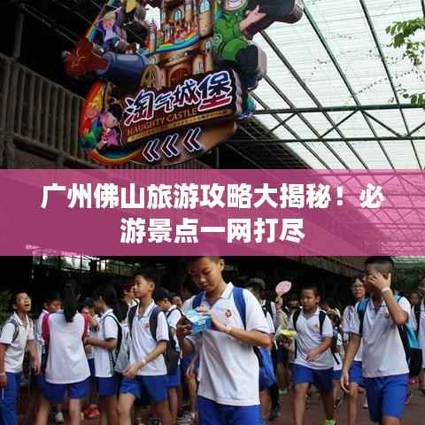 广州佛山旅游攻略大揭秘!必游景点一网打尽