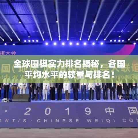 全球围棋实力排名揭秘,各国平均水平的较量与排名!