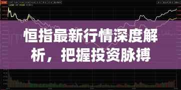 恒指最新行情深度解析,把握投资脉搏