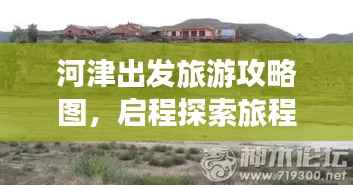 河津出发旅游攻略图,启程探索旅程的最佳起点
