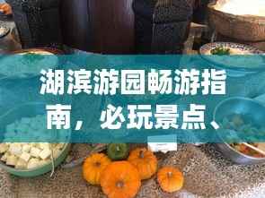 湖滨游园畅游指南，必玩景点、美食、交通一网打尽！