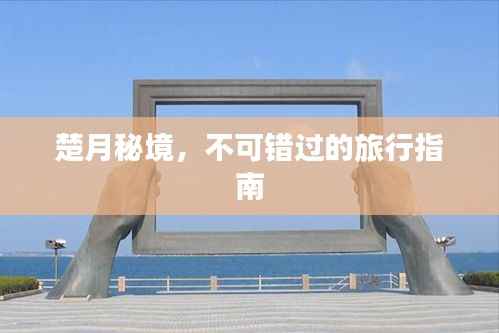 楚月秘境，不可错过的旅行指南
